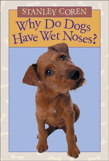 Why do dogs have wet noses? / by Stanley Coren.