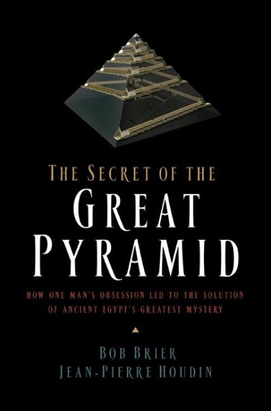 The secret of the great pyramid : how one man's obsession led to the solution of ancient Egypt's greatest mystery / Bob Brier and Jean-Pierre Houdin.