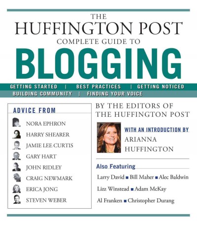 The Huffington Post complete guide to blogging / [by the editors of the Huffington Post ; introduction by Arianna Huffington].