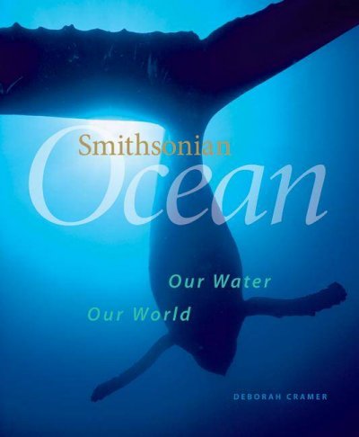 Smithsonian ocean : our water, our world / Deborah Cramer. --.