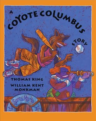 A Coyote Columbus story / by Thomas King ; pictures by William Kent Monkman.