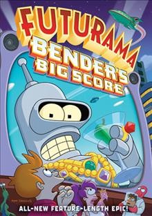 Futurama. Bender's big score / Twentieth Century Fox Film Corporation ; director Dwayne Carey-Hill ; written & created by Matt Groening .