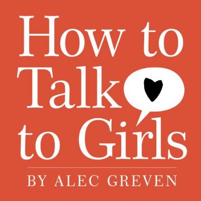 How to talk to girls / by Alec Greven ; illustrations by Kei Acedera.