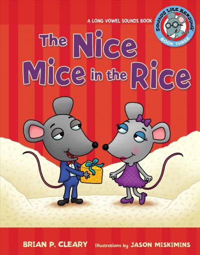 The Nice mice in the rice : a long vowel sound book / by Brian P. Cleary ; illustrations by Jason Miskimins ; consultant: Alice M. Maday.