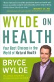 Wylde on health : making the best choices for you in the world of natural health  Cover Image