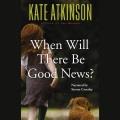 When will there be good news? a novel  Cover Image