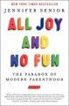All joy and no fun : the paradox of modern parenthood  Cover Image