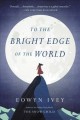 To the bright edge of the world : a novel  Cover Image