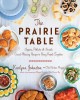 The prairie table : suppers, potlucks & socials: crowd-pleasing recipes to bring people together  Cover Image