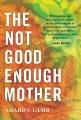 The not good enough mother  Cover Image