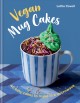Vegan mug cakes : 40 easy cakes to make in a microwave  Cover Image
