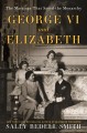 George VI and Elizabeth : the marriage that saved the monarchy  Cover Image
