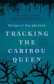 Tracking the caribou queen : memoir of a settler girlhood  Cover Image