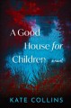 A good house for children : a novel  Cover Image
